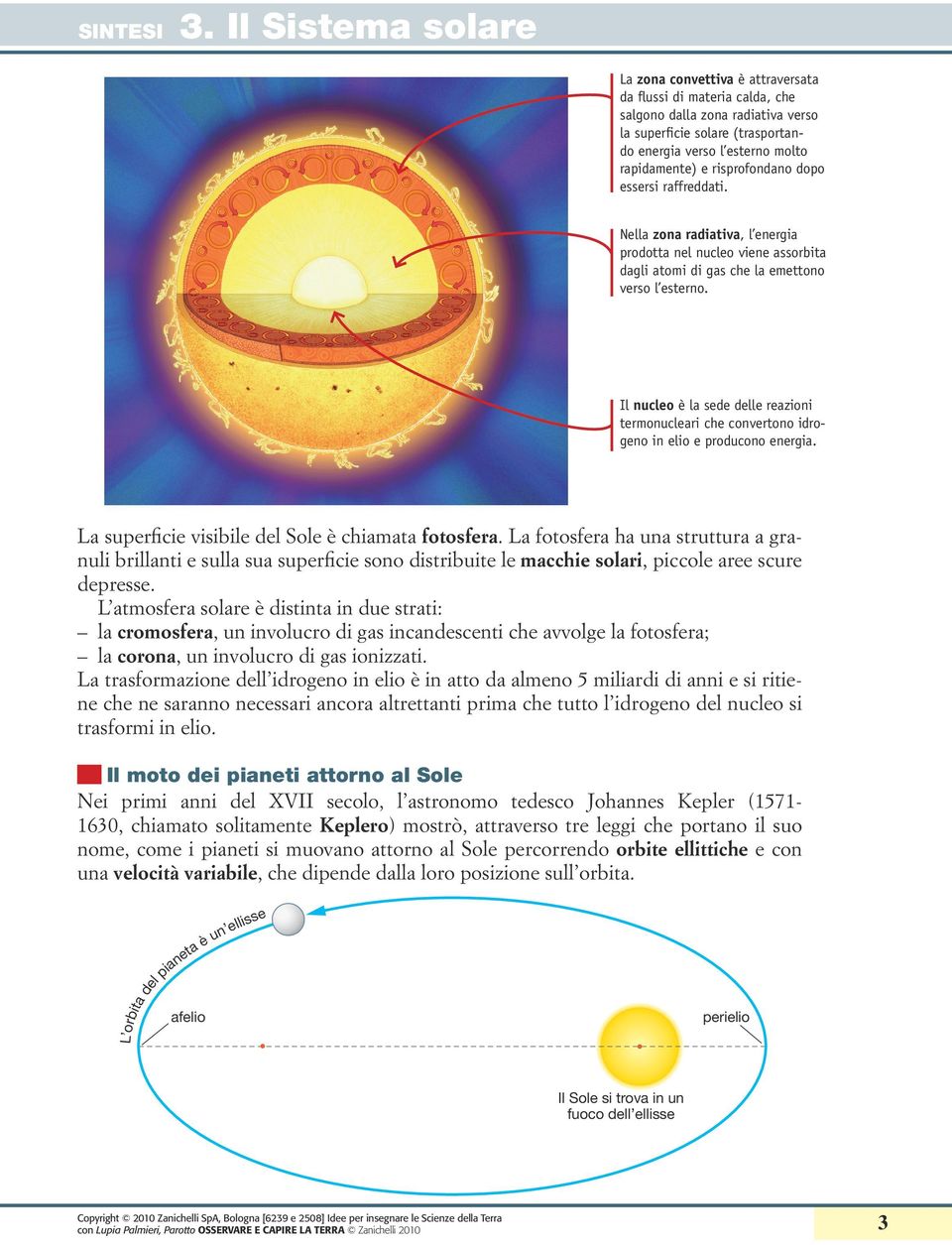 Il nucleo è la sede delle reazioni termonucleari che convertono idrogeno in elio e producono energia. La superficie visibile del SoleU3_P3_doc1 è chiamata fotosfera.