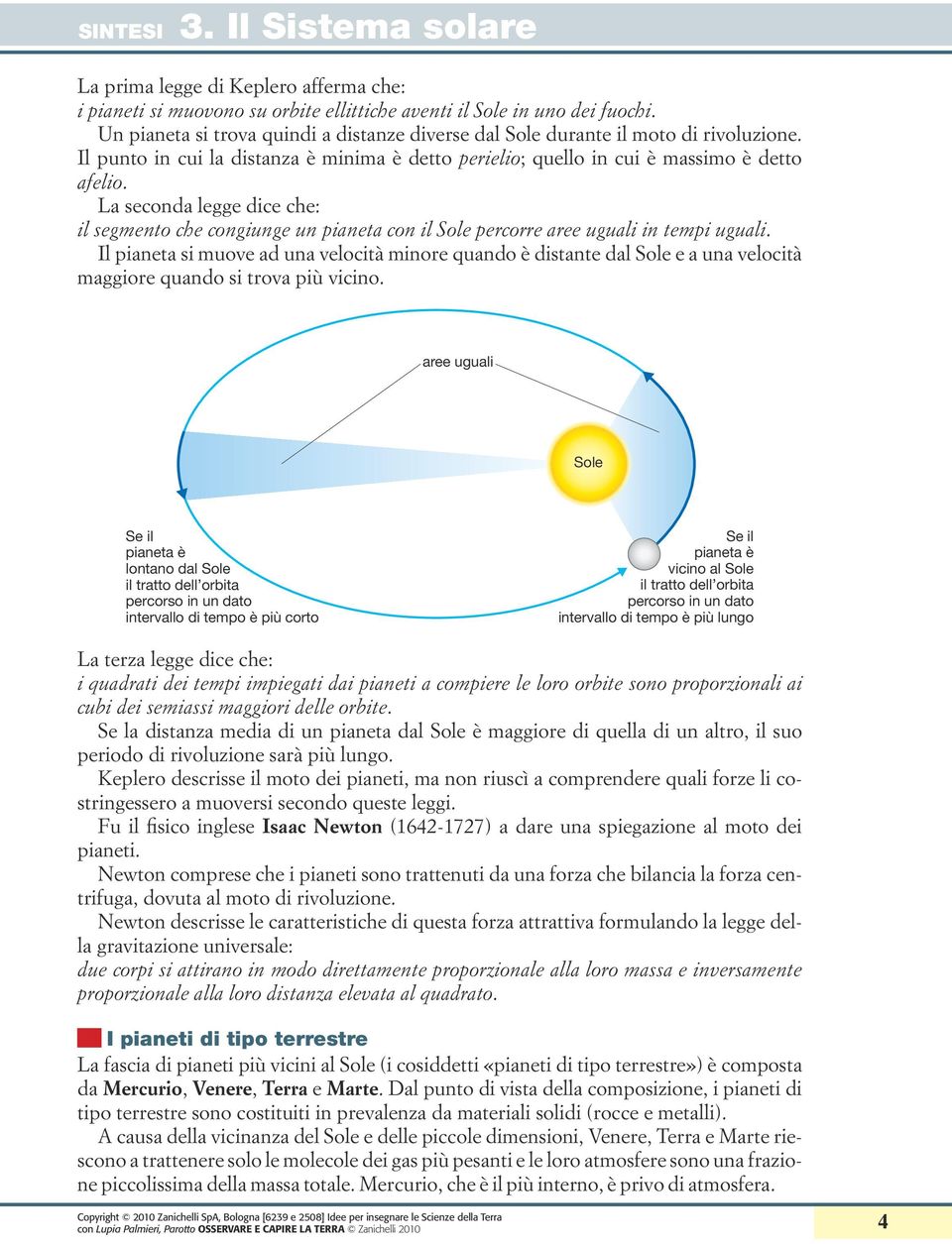 La seconda legge dice che: il segmento che congiunge un pianeta con il Sole percorre aree uguali in tempi uguali.