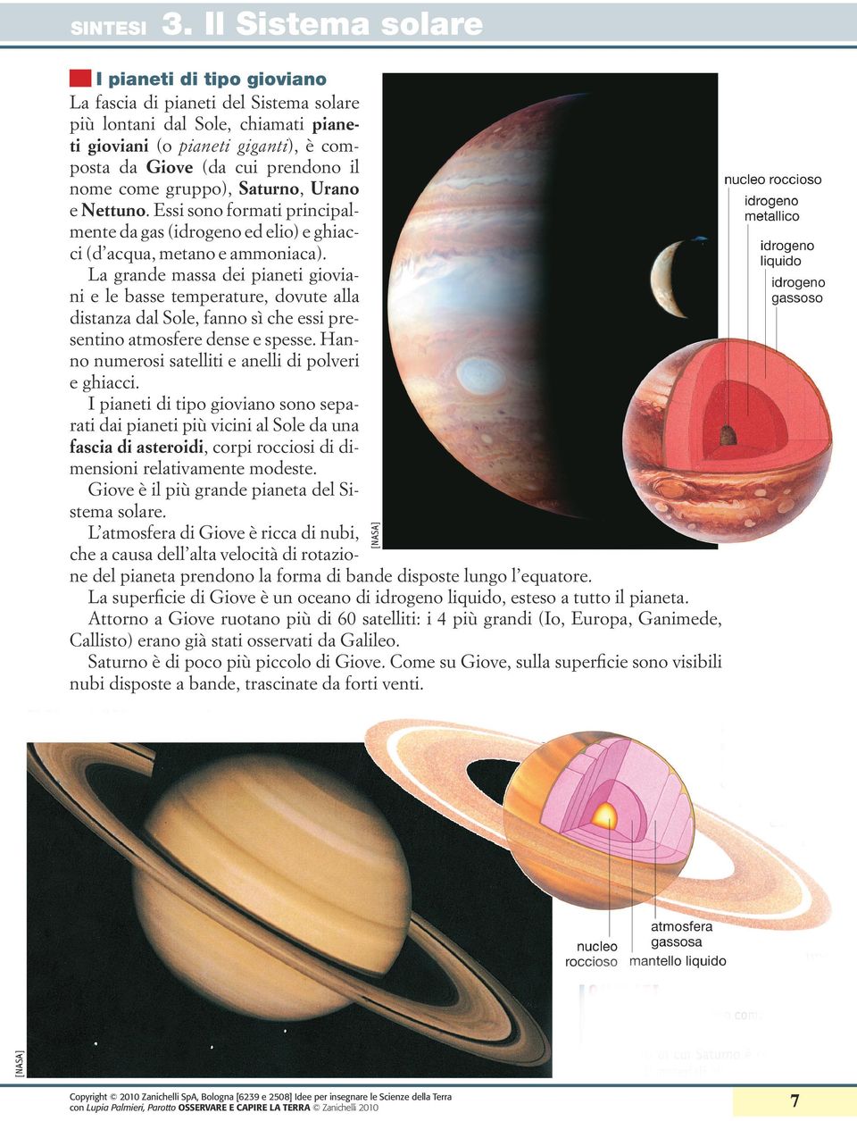 La grande massa dei pianeti gioviani e le basse temperature, dovute alla distanza dal Sole, fanno sì che essi presentino atmosfere dense e spesse.