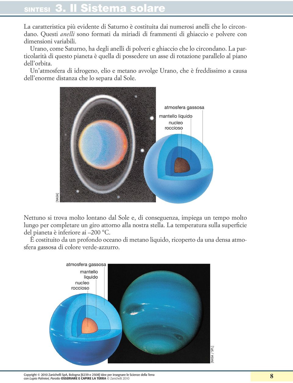 Un atmosfera di idrogeno, elio e metano avvolge Urano, che è freddissimo a causa dell enorme distanza che lo separa dal Sole.