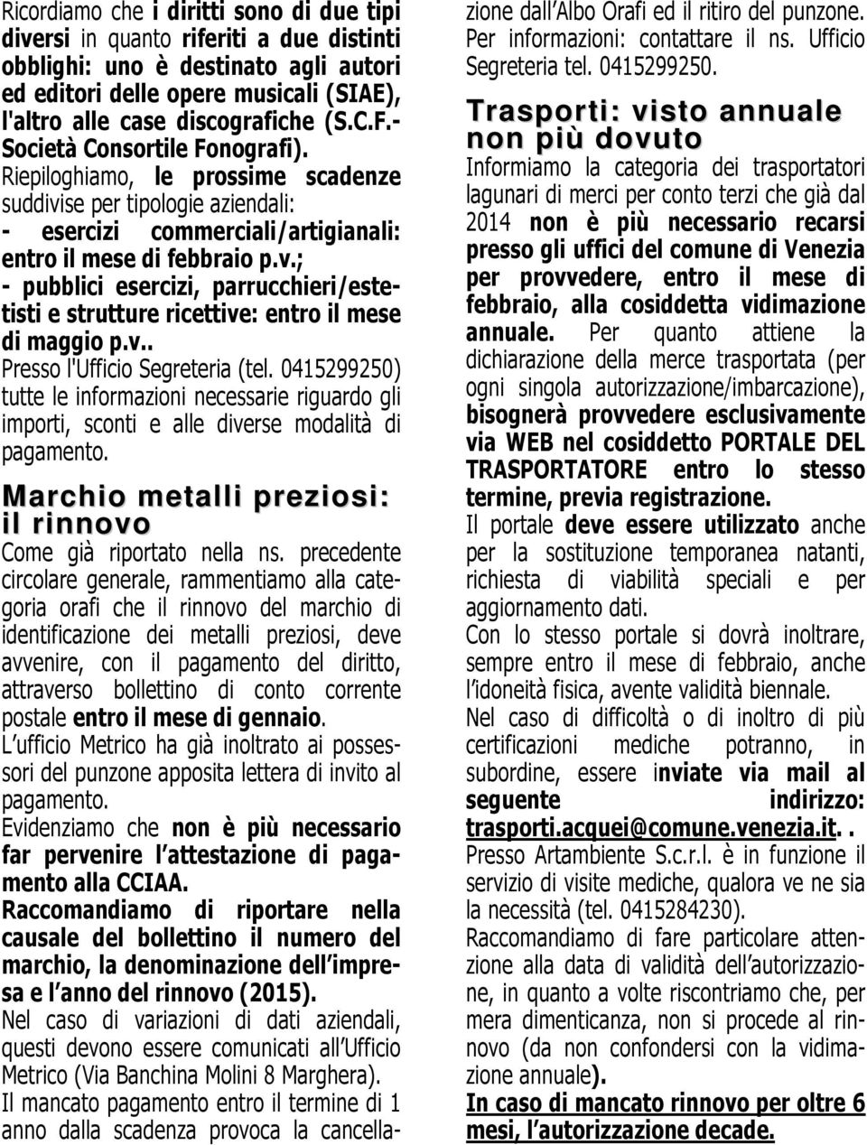 v.. Presso l'ufficio Segreteria (tel. 0415299250) tutte le informazioni necessarie riguardo gli importi, sconti e alle diverse modalità di pagamento.