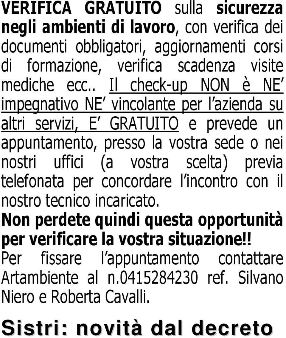 per concordare l incontro con il nostro tecnico incaricato. Non perdete quindi questa opportunità per verificare la vostra situazione!! Per fissare l appuntamento contattare Artambiente al n.