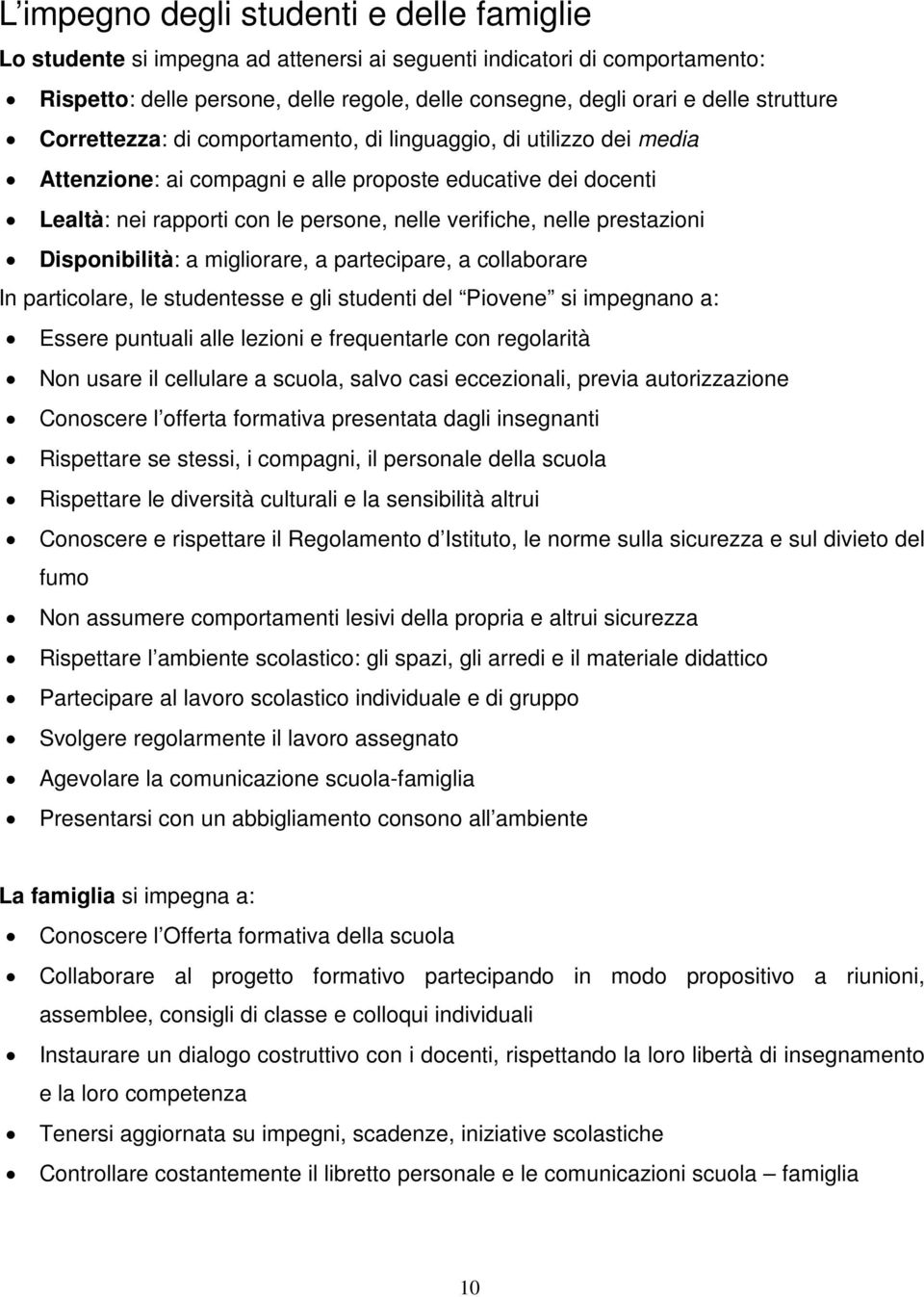 prestazioni Disponibilità: a migliorare, a partecipare, a collaborare In particolare, le studentesse e gli studenti del Piovene si impegnano a: Essere puntuali alle lezioni e frequentarle con