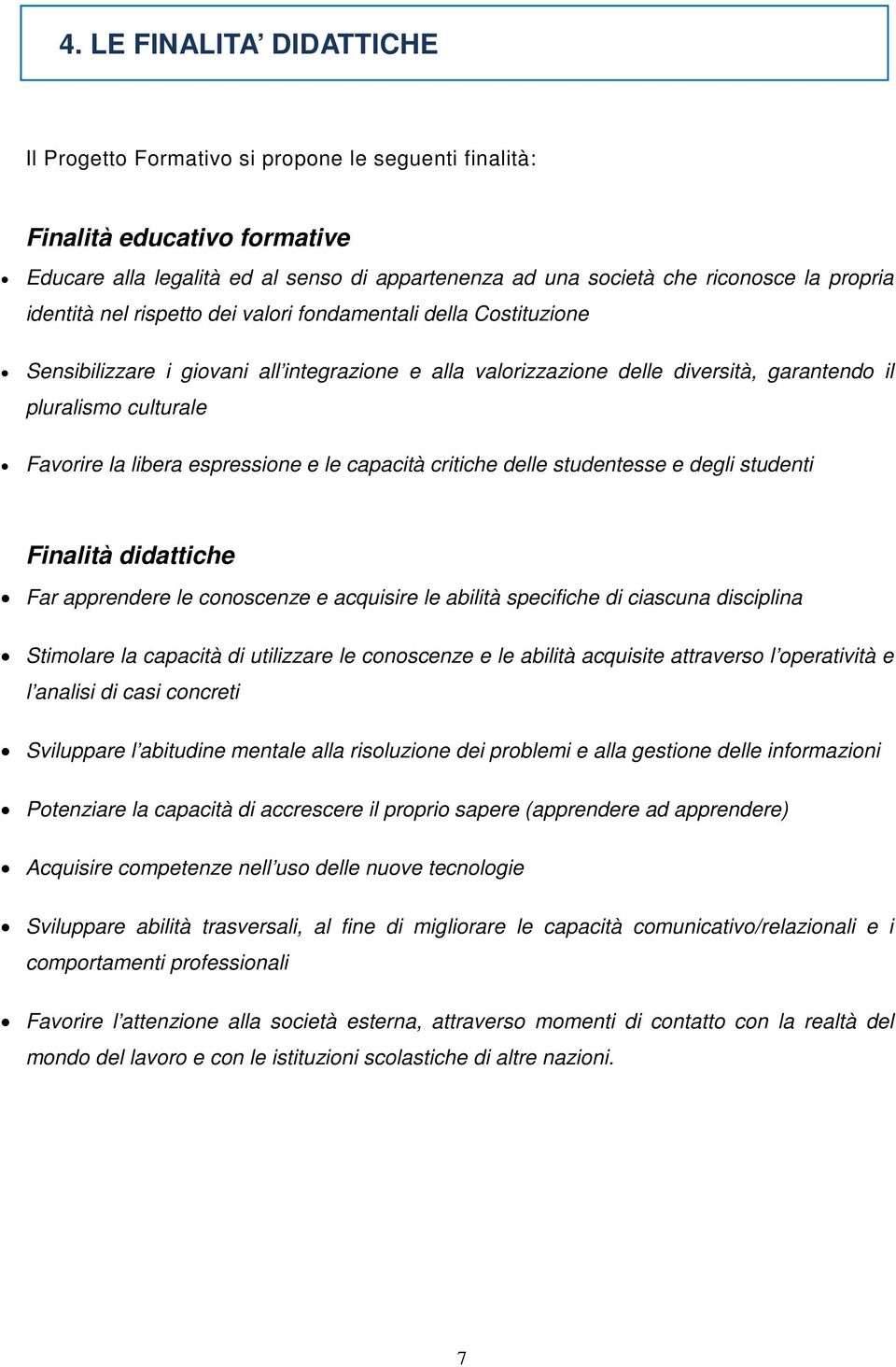 espressione e le capacità critiche delle studentesse e degli studenti Finalità didattiche Far apprendere le conoscenze e acquisire le abilità specifiche di ciascuna disciplina Stimolare la capacità