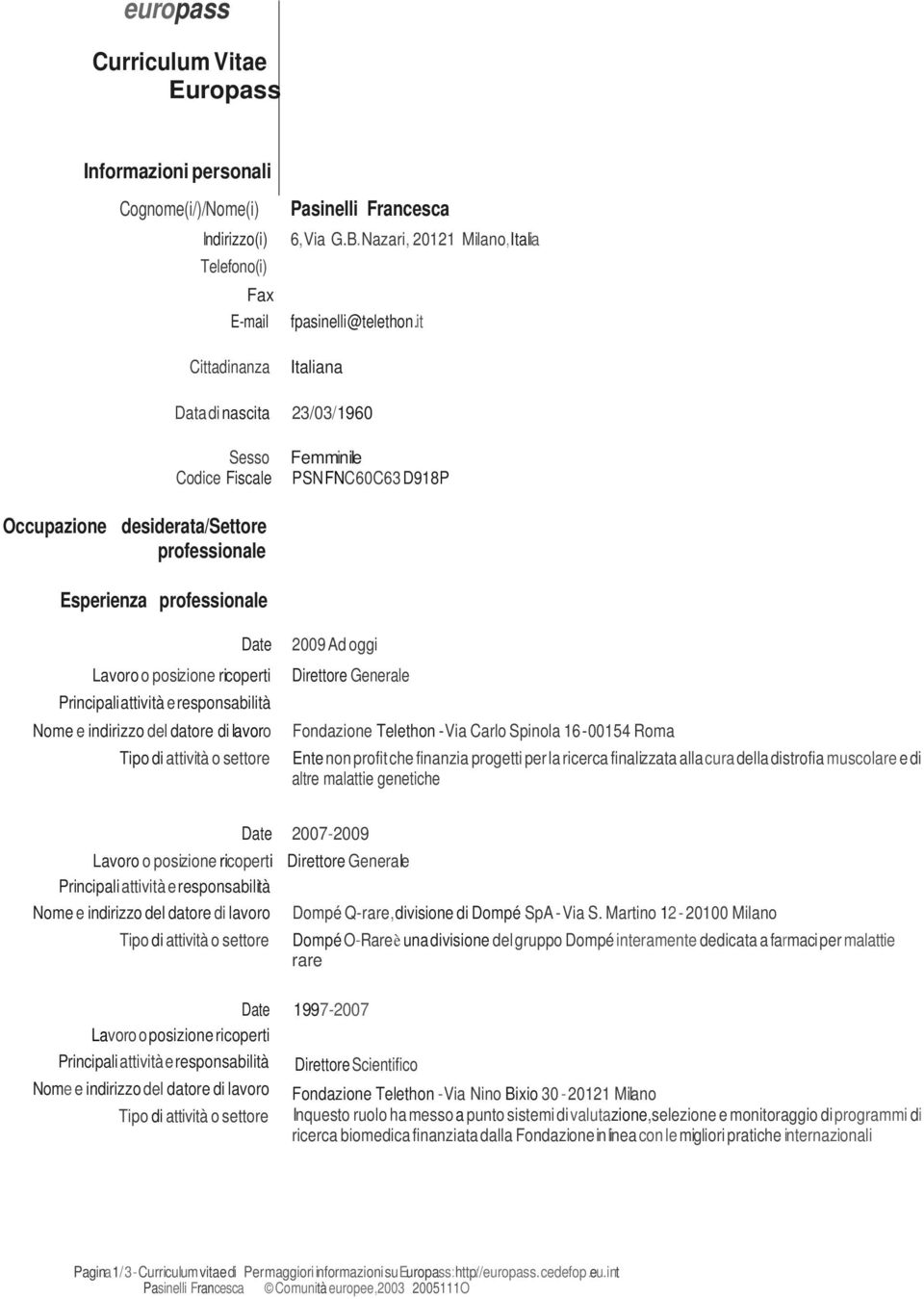 it Italiana Data di nascita 23/03/1960 Sesso Codice Fiscale Femminile PSN FNC 60C63 D918P Occupazione desiderata/settore professionale Esperienza professionale 2009 Ad oggi Direttore Generale