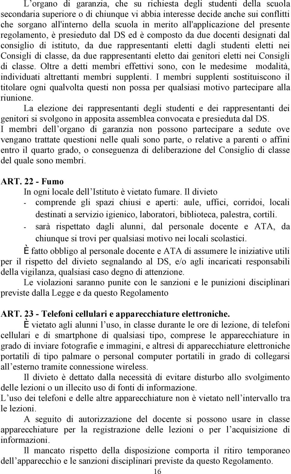 classe, da due rappresentanti eletto dai genitori eletti nei Consigli di classe. Oltre a detti membri effettivi sono, con le medesime modalità, individuati altrettanti membri supplenti.