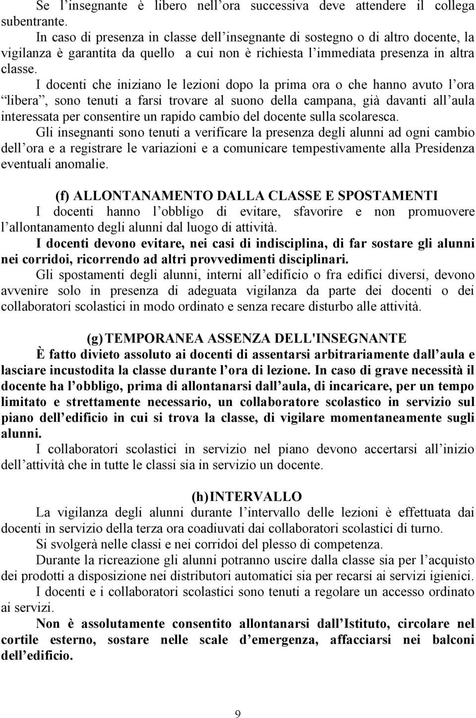 I docenti che iniziano le lezioni dopo la prima ora o che hanno avuto l ora libera, sono tenuti a farsi trovare al suono della campana, già davanti all aula interessata per consentire un rapido