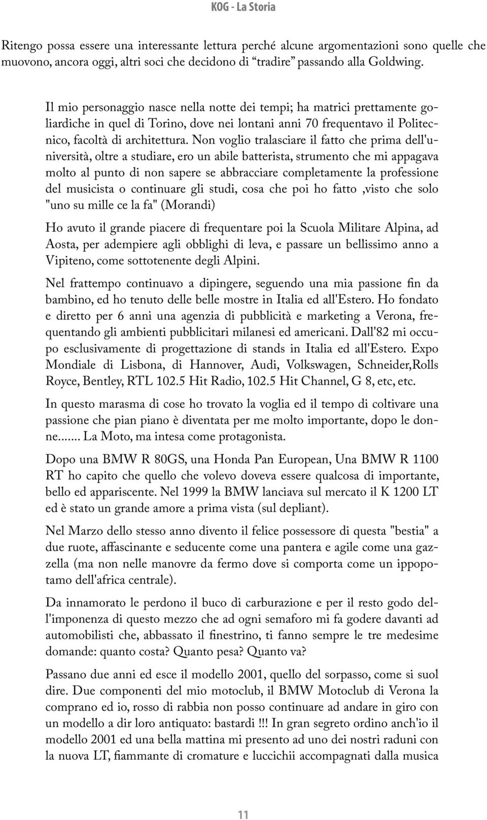 Non voglio tralasciare il fatto che prima dell'università, oltre a studiare, ero un abile batterista, strumento che mi appagava molto al punto di non sapere se abbracciare completamente la