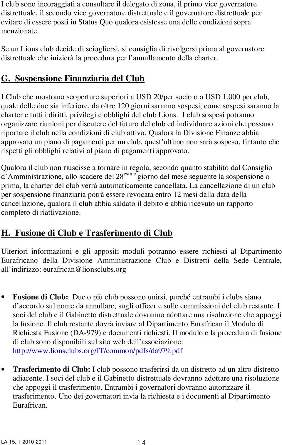 Se un Lions club decide di sciogliersi, si consiglia di rivolgersi prima al governatore distrettuale che inizierà la procedura per l annullamento della charter. G.