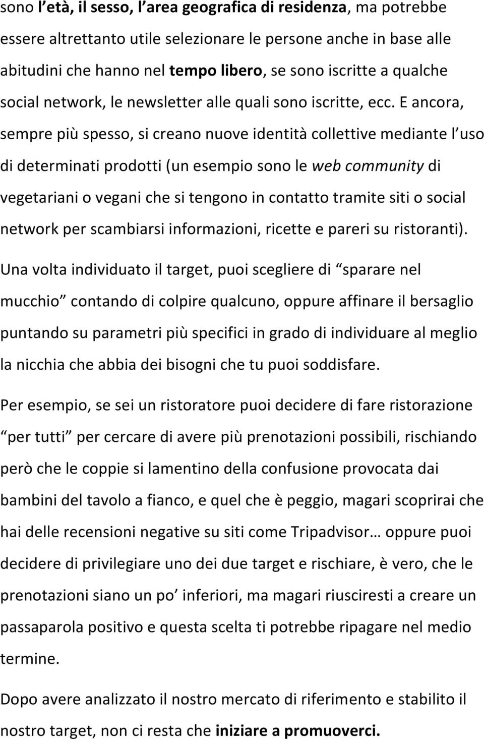 E ancora, sempre più spesso, si creano nuove identità collettive mediante l uso di determinati prodotti (un esempio sono le web community di vegetariani o vegani che si tengono in contatto tramite