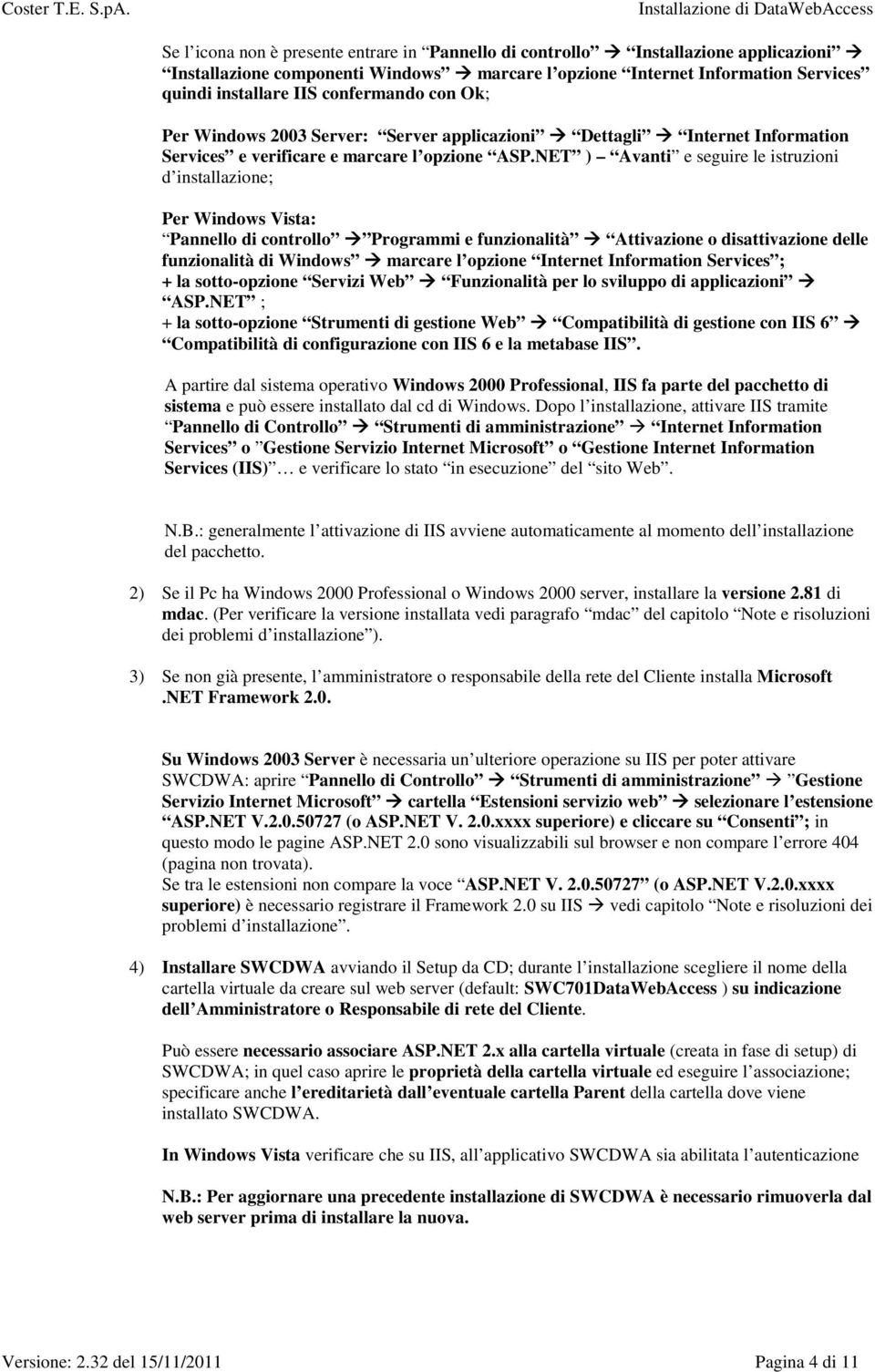 NET ) Avanti e seguire le istruzioni d installazione; Per Windows Vista: Pannello di controllo Programmi e funzionalità Attivazione o disattivazione delle funzionalità di Windows marcare l opzione