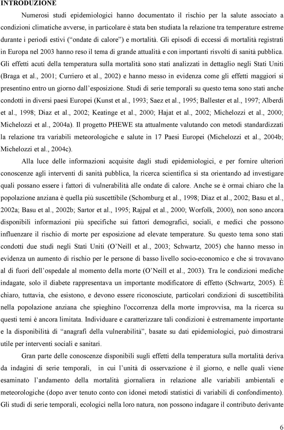 Gli episodi di eccessi di mortalità registrati in Europa nel 2003 hanno reso il tema di grande attualità e con importanti risvolti di sanità pubblica.