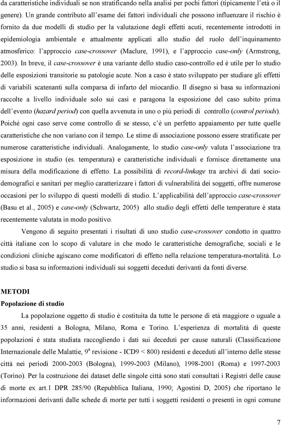 epidemiologia ambientale e attualmente applicati allo studio del ruolo dell inquinamento atmosferico: l approccio case-crossover (Maclure, 1991), e l approccio case-only (Armstrong, 2003).