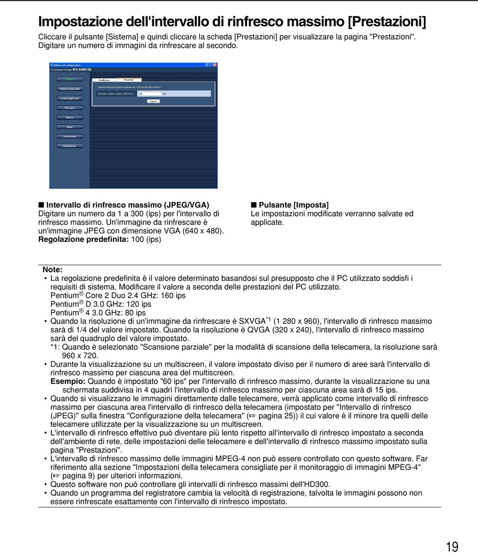 Un'immagine da rinfrescare è un'immagine JPEG con dimensione VGA (640 x 480). Regolazione predefinita: 100 (ips) Pulsante [Imposta] Le impostazioni modificate verranno salvate ed applicate.