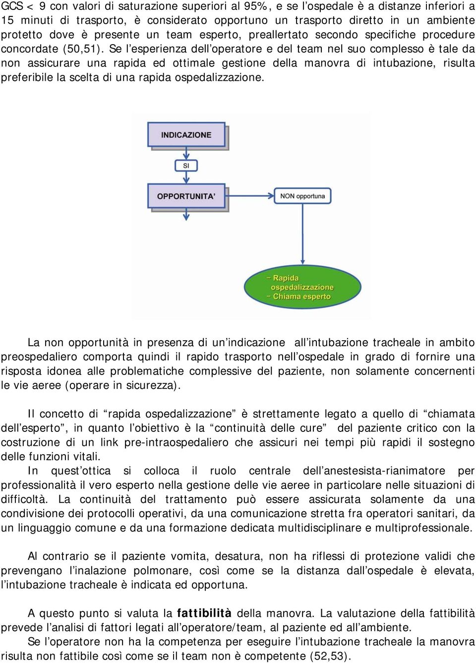 Se l esperienza dell operatore e del team nel suo complesso è tale da non assicurare una rapida ed ottimale gestione della manovra di intubazione, risulta preferibile la scelta di una rapida