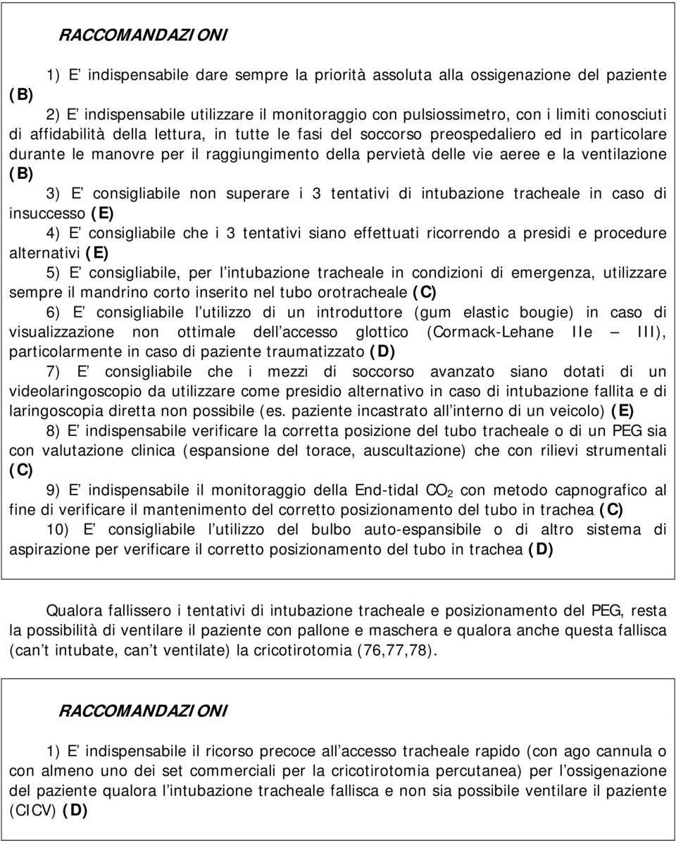 consigliabile non superare i 3 tentativi di intubazione tracheale in caso di insuccesso (E) 4) E consigliabile che i 3 tentativi siano effettuati ricorrendo a presidi e procedure alternativi (E) 5) E