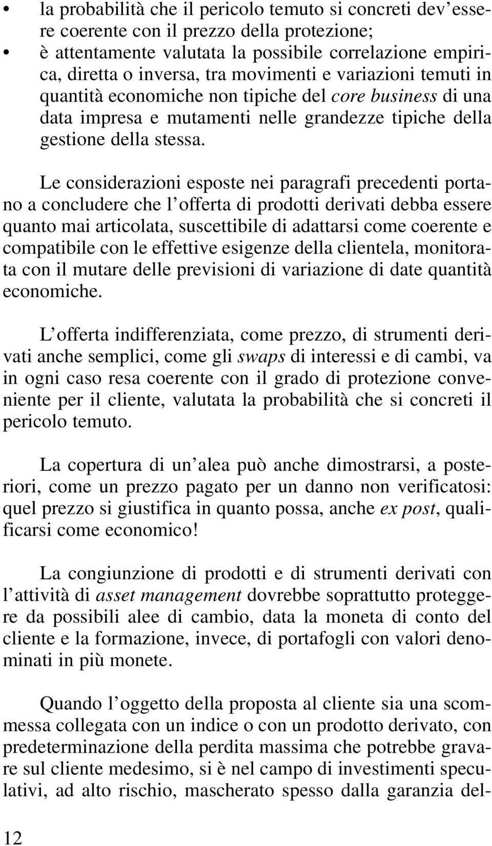 Le considerazioni esposte nei paragrafi precedenti portano a concludere che l offerta di prodotti derivati debba essere quanto mai articolata, suscettibile di adattarsi come coerente e compatibile