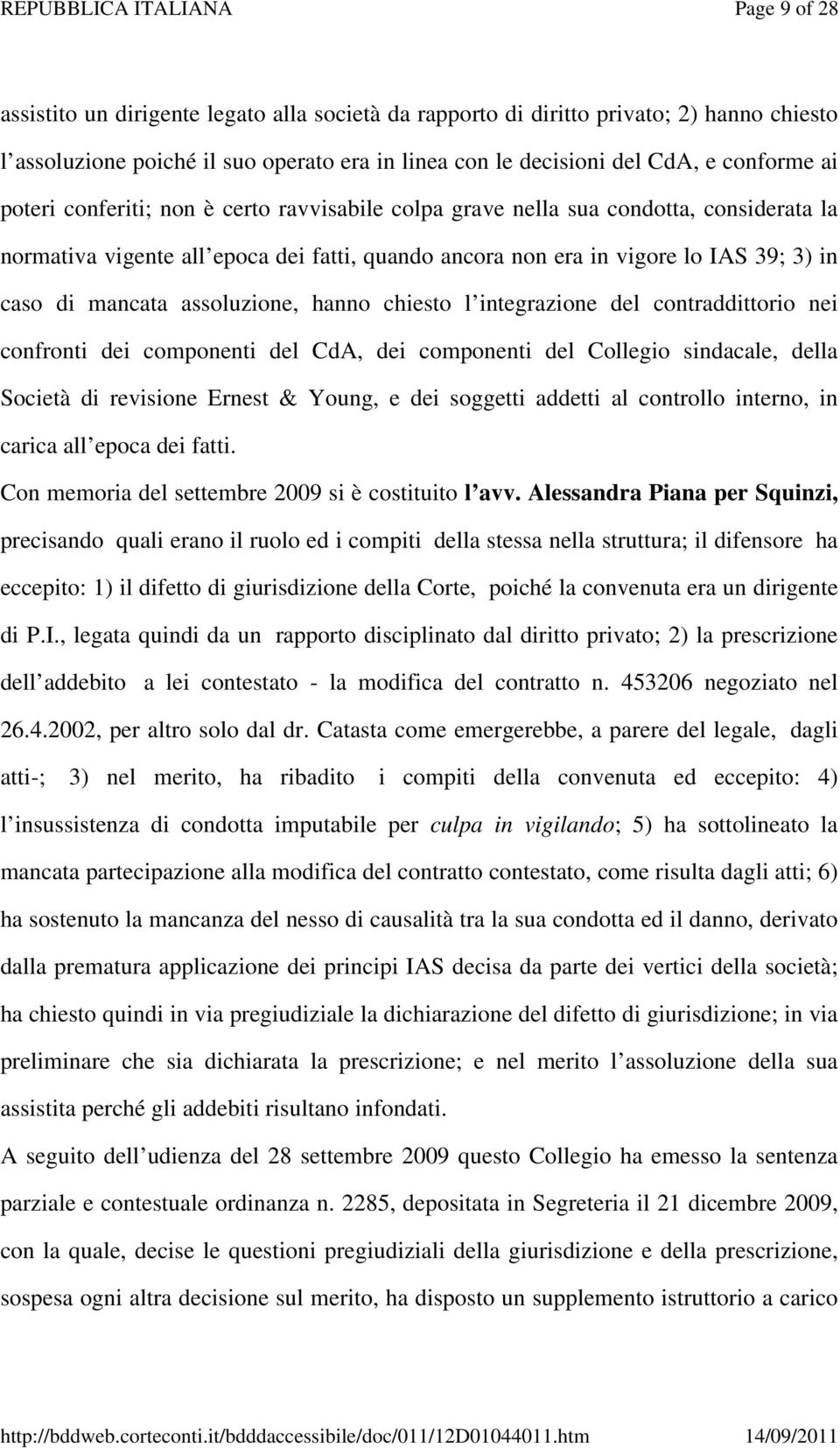 assoluzione, hanno chiesto l integrazione del contraddittorio nei confronti dei componenti del CdA, dei componenti del Collegio sindacale, della Società di revisione Ernest & Young, e dei soggetti