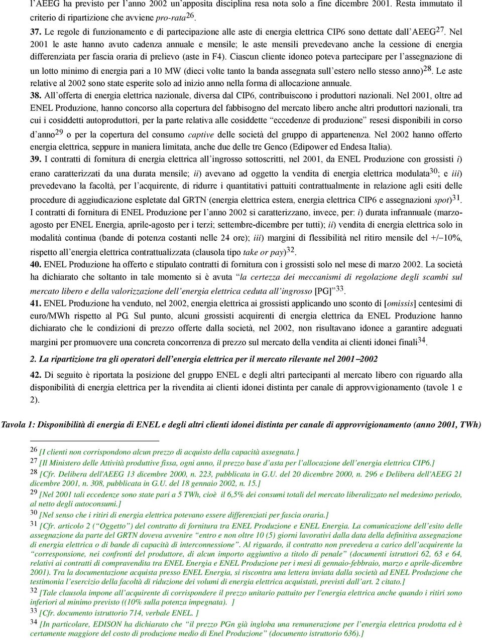 Nel 2001 le aste hanno avuto cadenza annuale e mensile; le aste mensili prevedevano anche la cessione di energia differenziata per fascia oraria di prelievo (aste in F4).