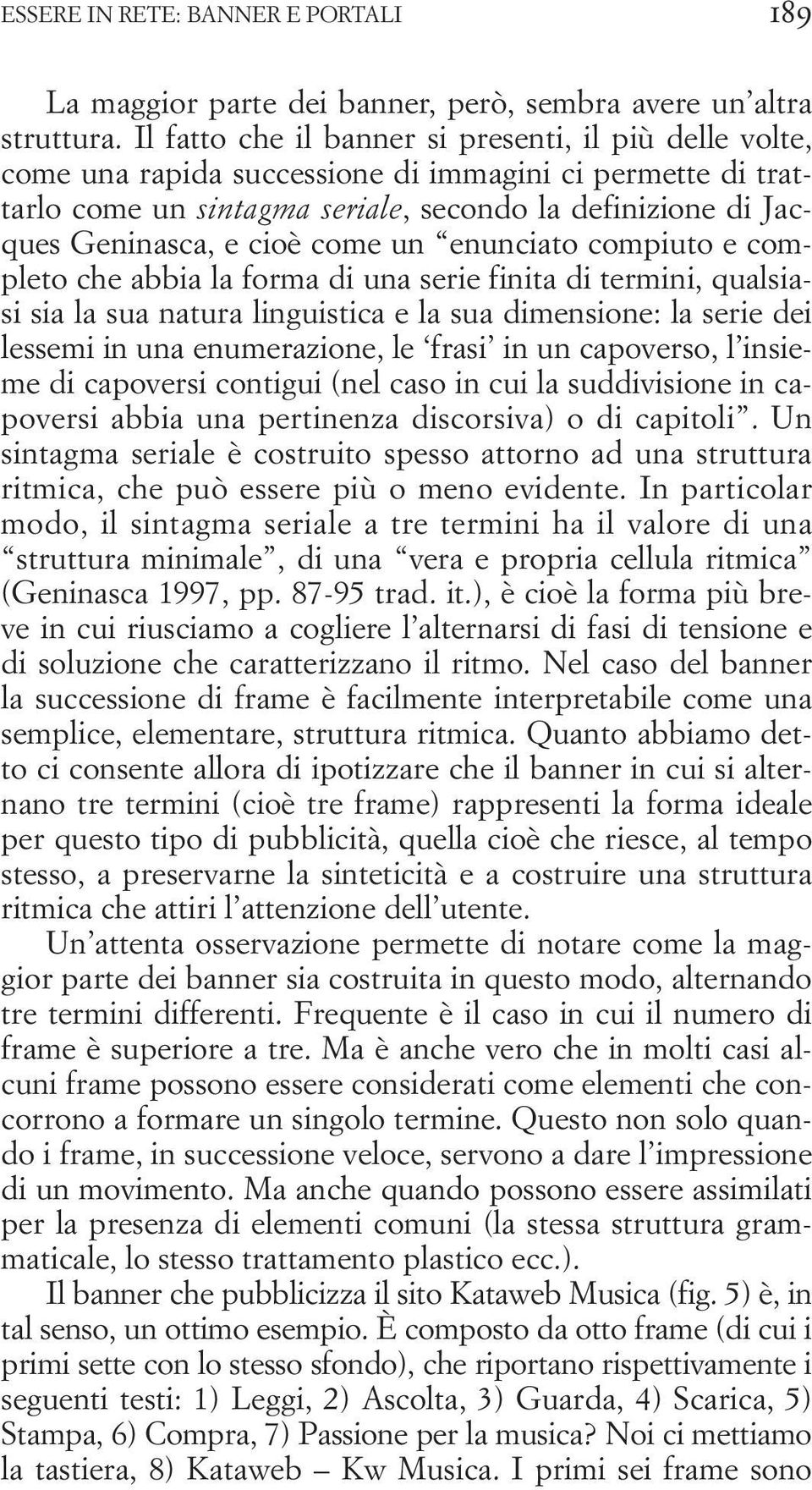 come un enunciato compiuto e completo che abbia la forma di una serie finita di termini, qualsiasi sia la sua natura linguistica e la sua dimensione: la serie dei lessemi in una enumerazione, le