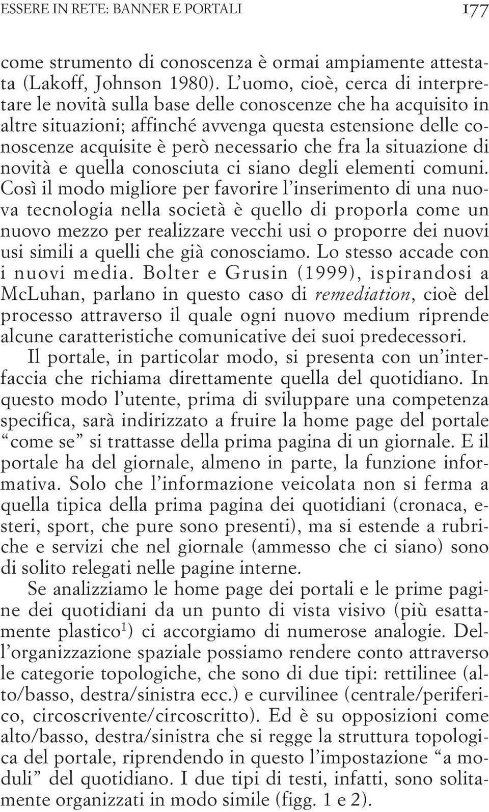 la situazione di novità e quella conosciuta ci siano degli elementi comuni.