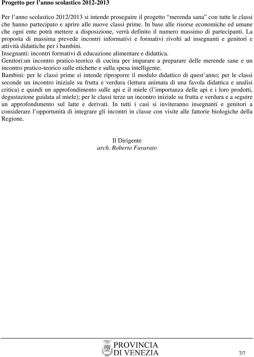 La proposta di massima prevede incontri informativi e formativi rivolti ad insegnanti e genitori e attività didattiche per i bambini.