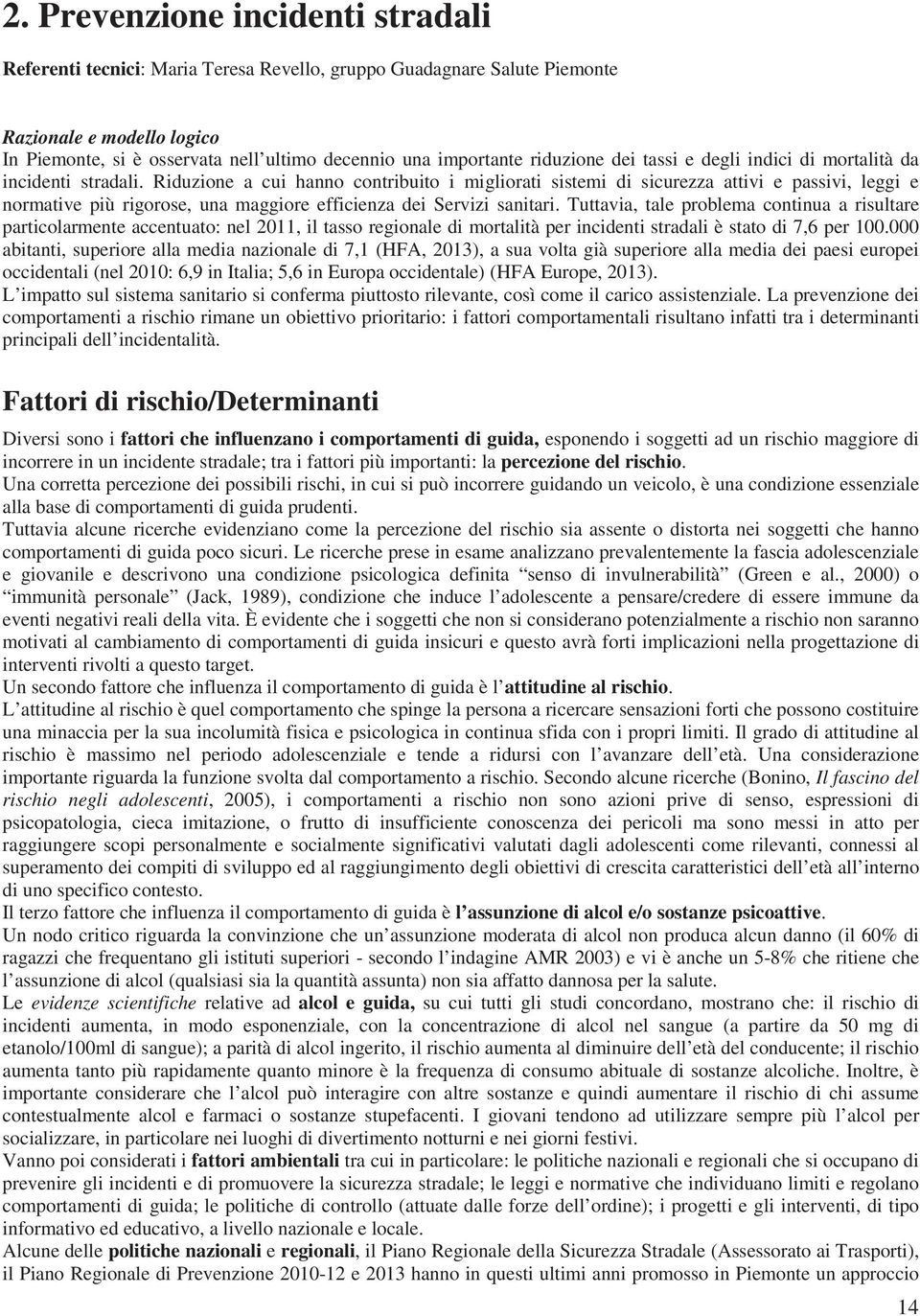 Riduzione a cui hanno contribuito i migliorati sistemi di sicurezza attivi e passivi, leggi e normative più rigorose, una maggiore efficienza dei Servizi sanitari.