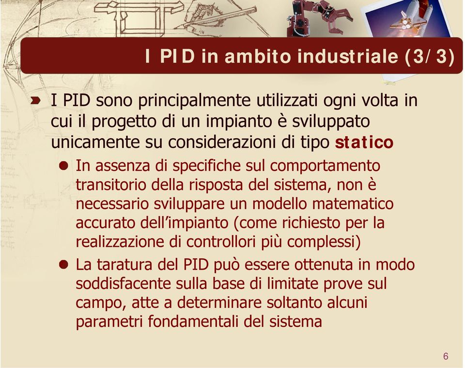 un modello matematico accurato dell impianto (come richiesto per la realizzazione di controllori più complessi) La taratura del PID può essere