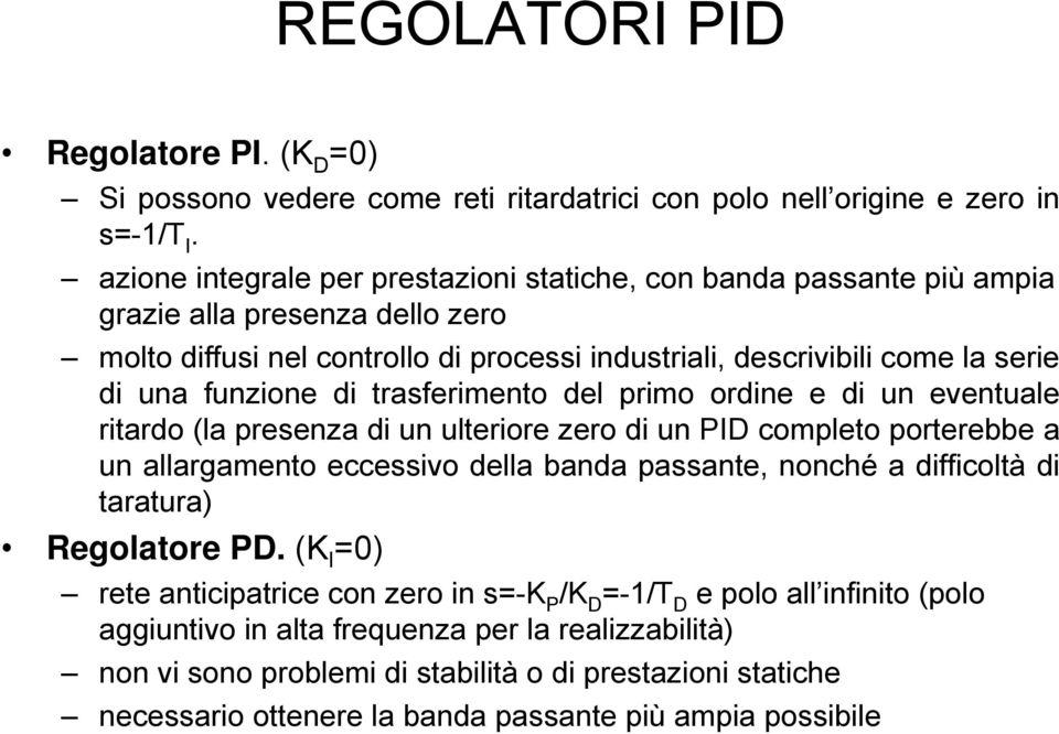 di trasferimento del primo ordine e di un eventuale ritardo (la presenza di un ulteriore zero di un PID completo porterebbe a un allargamento eccessivo della banda passante, nonché a difficoltà di