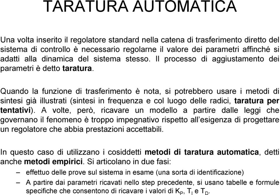 Quando la funzione di trasferimento è nota, si potrebbero usare i metodi di sintesi già illustrati (sintesi in frequenza e col luogo delle radici, taratura per tentativi).