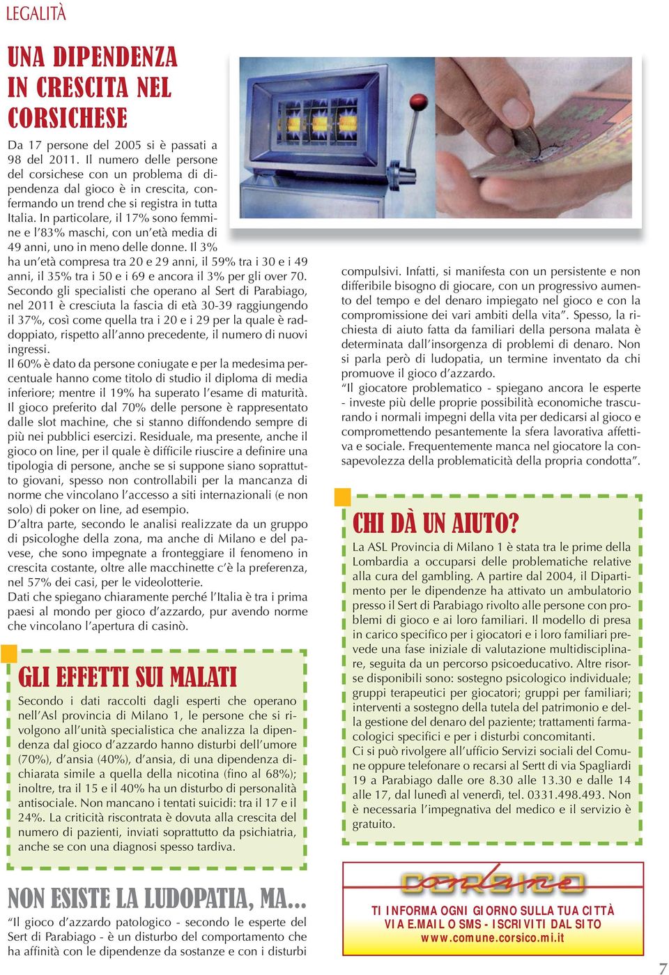 In particolare, il 17% sono femmine e l 83% maschi, con un età media di 49 anni, uno in meno delle donne.