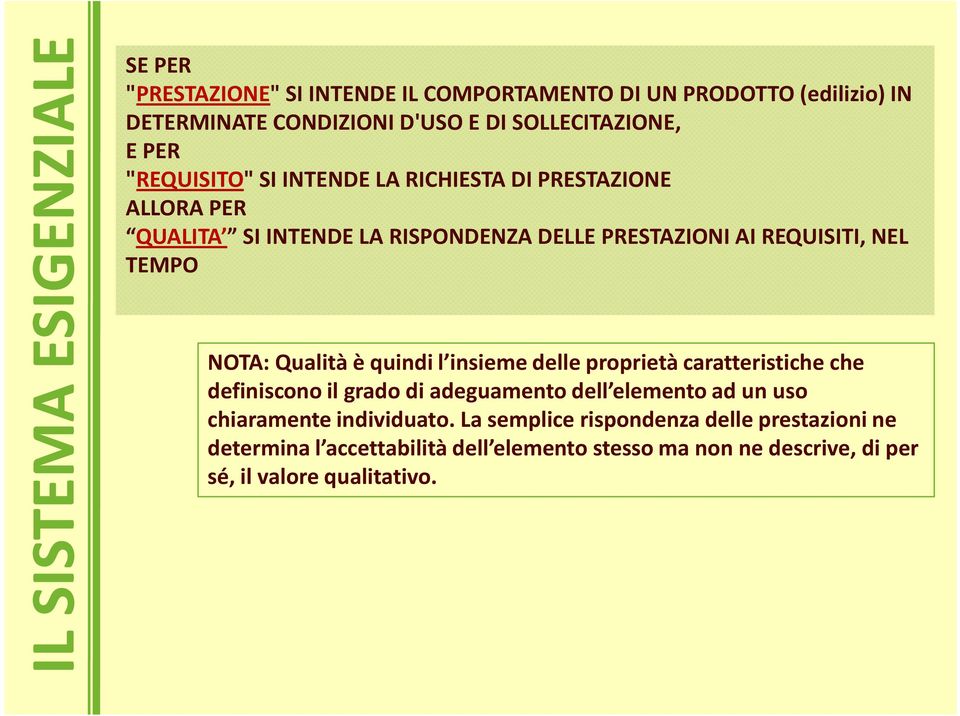 NOTA: Qualità è quindi l insieme delle proprietà caratteristiche che definiscono il grado di adeguamento dell elemento ad un uso chiaramente