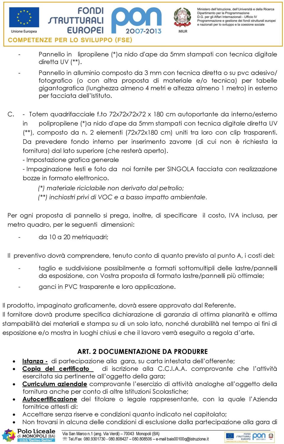 altezza almeno 1 metro) in esterno per facciata dell Istituto. C. - Totem quadrifacciale f.