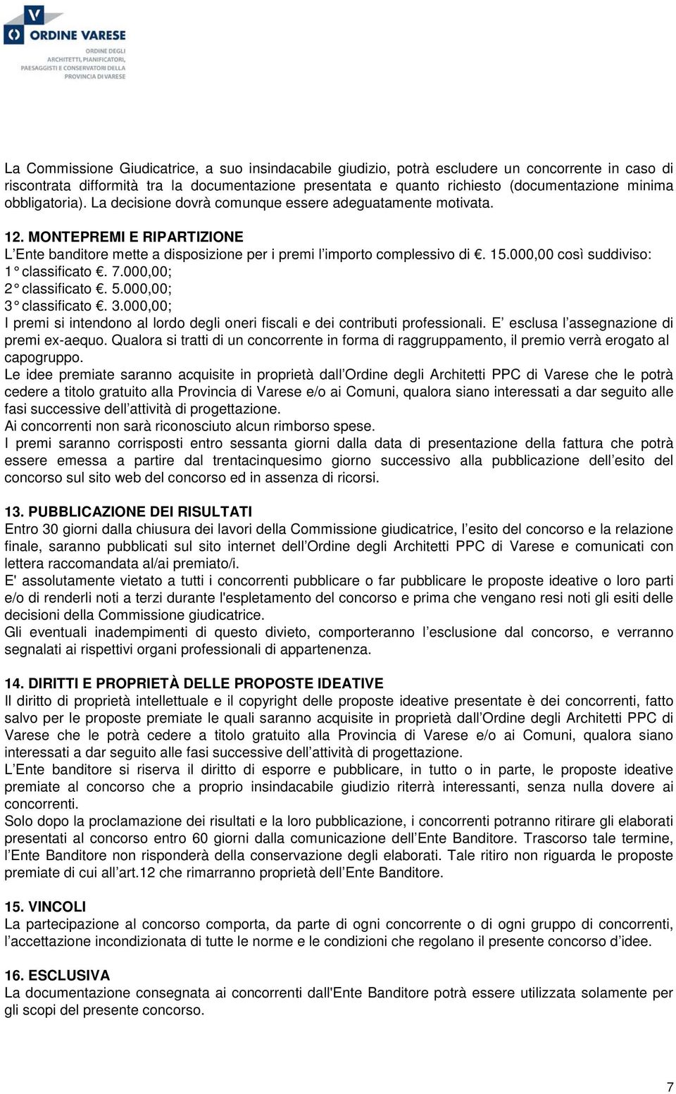 000,00 così suddiviso: 1 classificato. 7.000,00; 2 classificato. 5.000,00; 3 classificato. 3.000,00; I premi si intendono al lordo degli oneri fiscali e dei contributi professionali.