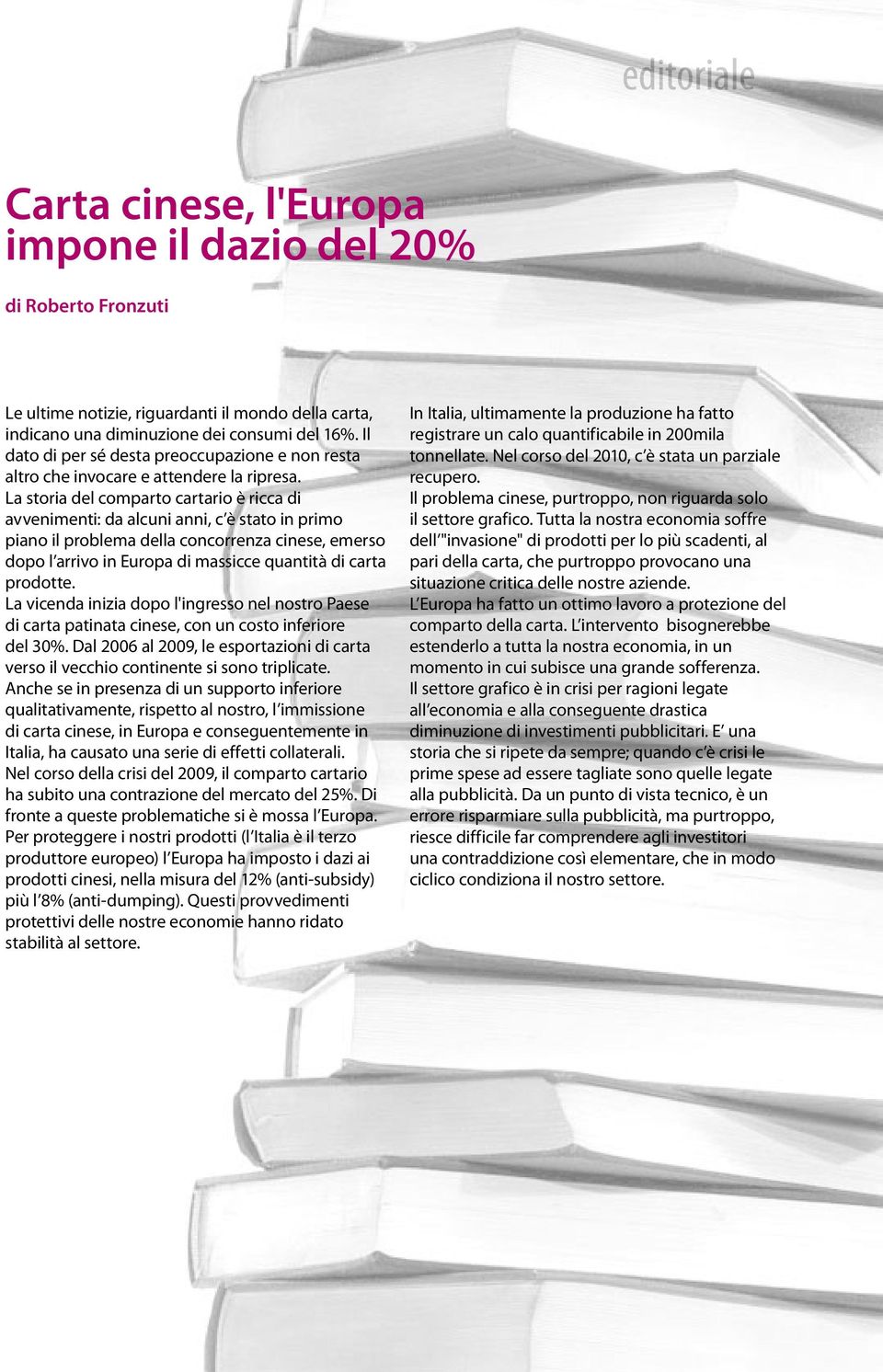 La storia del comparto cartario è ricca di avvenimenti: da alcuni anni, c è stato in primo piano il problema della concorrenza cinese, emerso dopo l arrivo in Europa di massicce quantità di carta