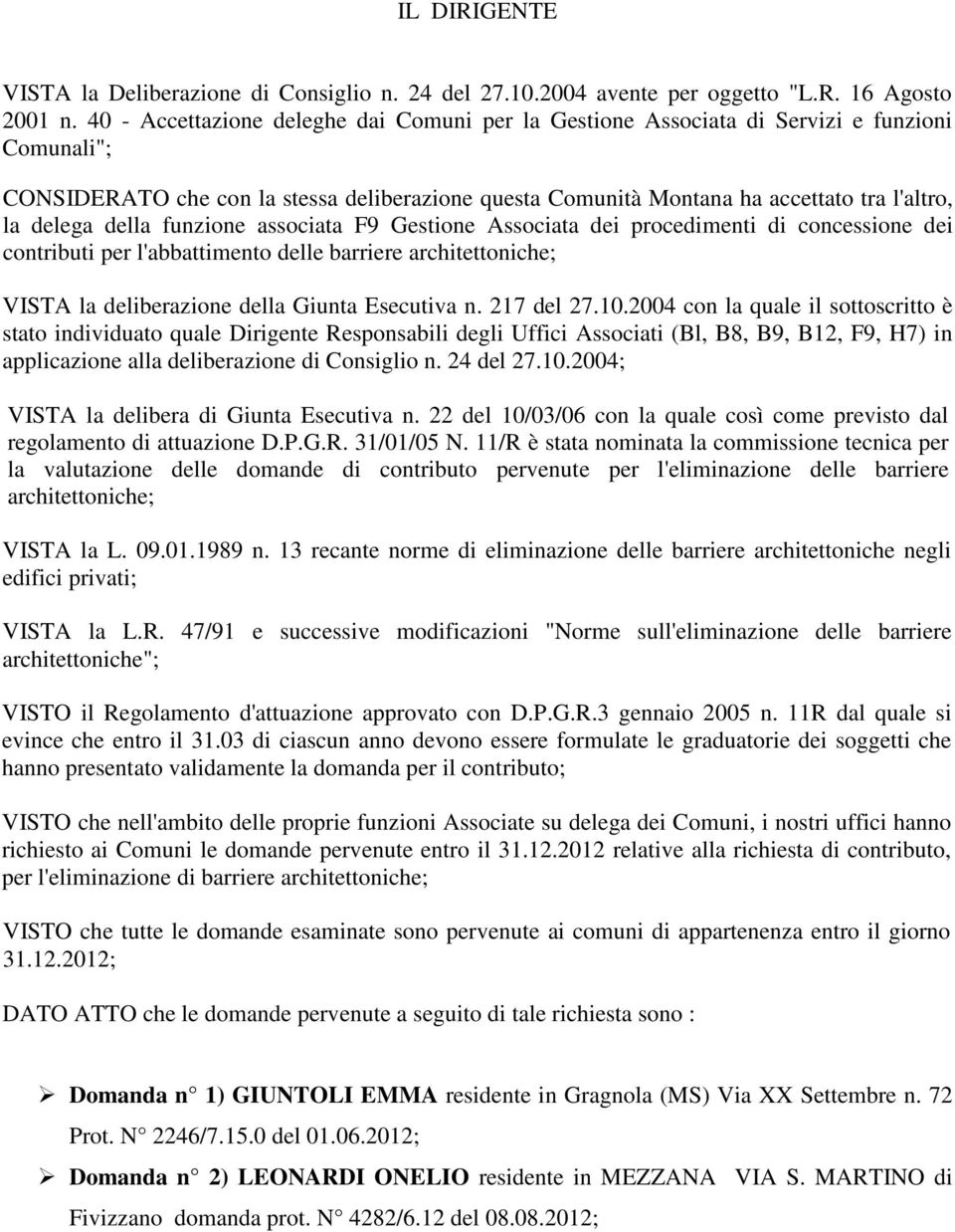 della funzione associata F9 Gestione Associata dei procedimenti di concessione dei contributi per l'abbattimento delle barriere architettoniche; VISTA la deliberazione della Giunta Esecutiva n.