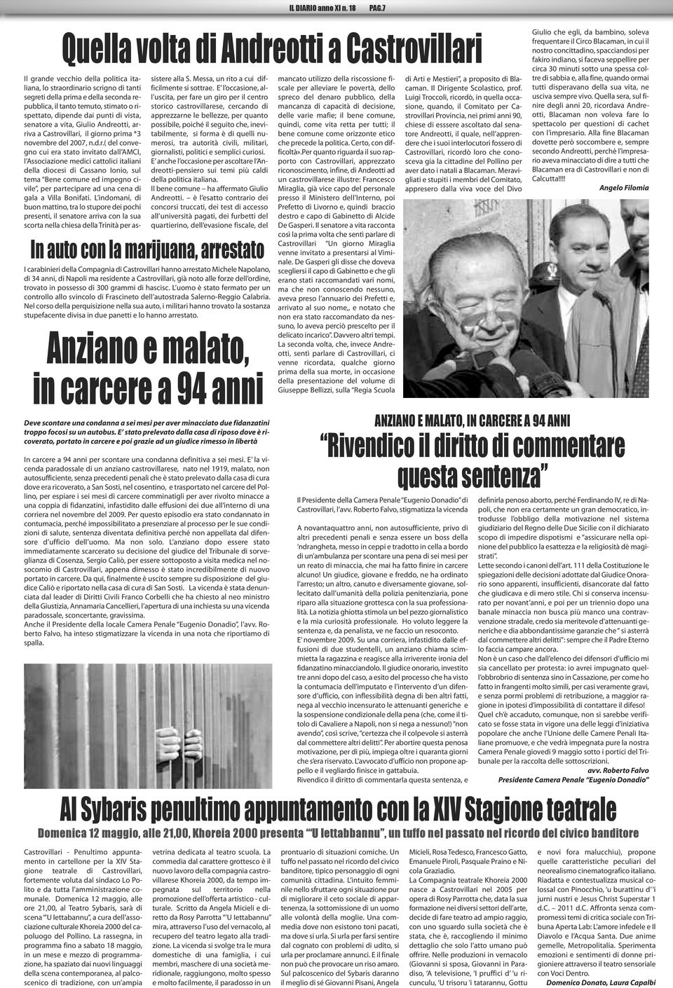 rispettato, dipende dai punti di vista, senatore a vita, Giulio Andreotti, arriva a Castrovillari, il giorno prima *3 novembre del 2007, n.d.r.( del convegno cui era stato invitato dall AMCI, l