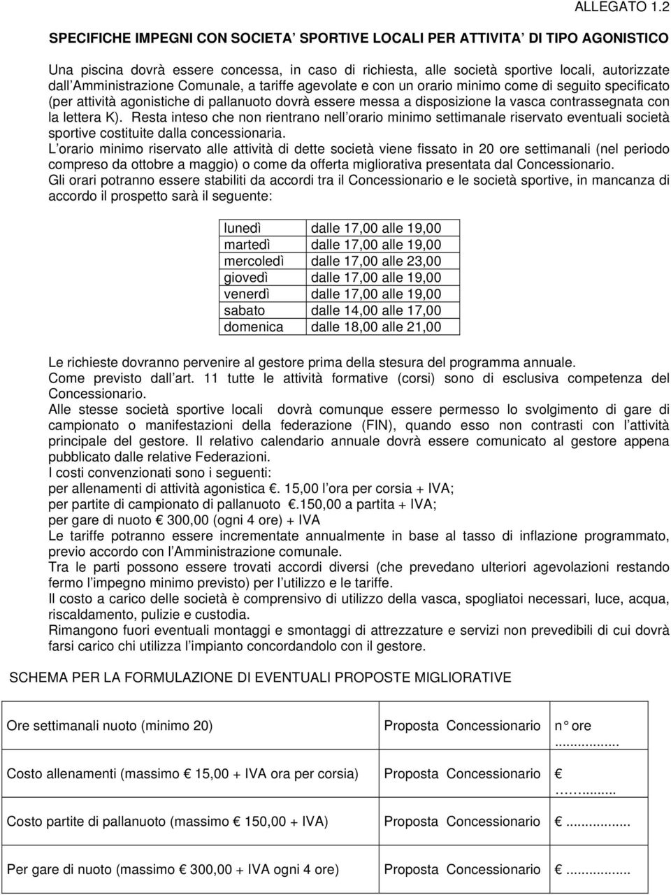 Amministrazione Comunale, a tariffe agevolate e con un orario minimo come di seguito specificato (per attività agonistiche di pallanuoto dovrà essere messa a disposizione la vasca contrassegnata con