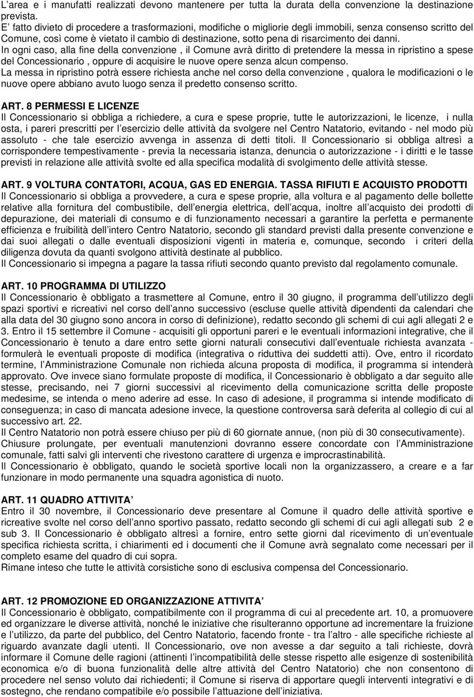 danni. In ogni caso, alla fine della convenzione, il Comune avrà diritto di pretendere la messa in ripristino a spese del Concessionario, oppure di acquisire le nuove opere senza alcun compenso.