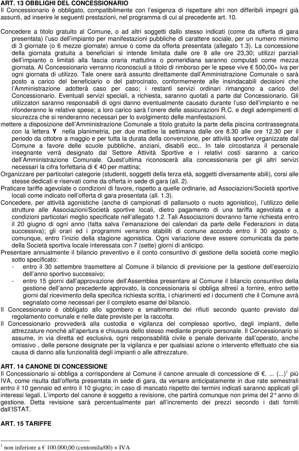 Concedere a titolo gratuito al Comune, o ad altri soggetti dallo stesso indicati (come da offerta di gara presentata) l uso dell impianto per manifestazioni pubbliche di carattere sociale, per un