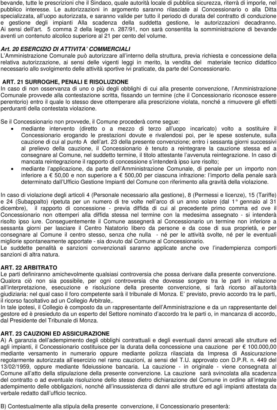 gestione degli impianti Alla scadenza della suddetta gestione, le autorizzazioni decadranno. Ai sensi dell art. 5 comma 2 della legge n.