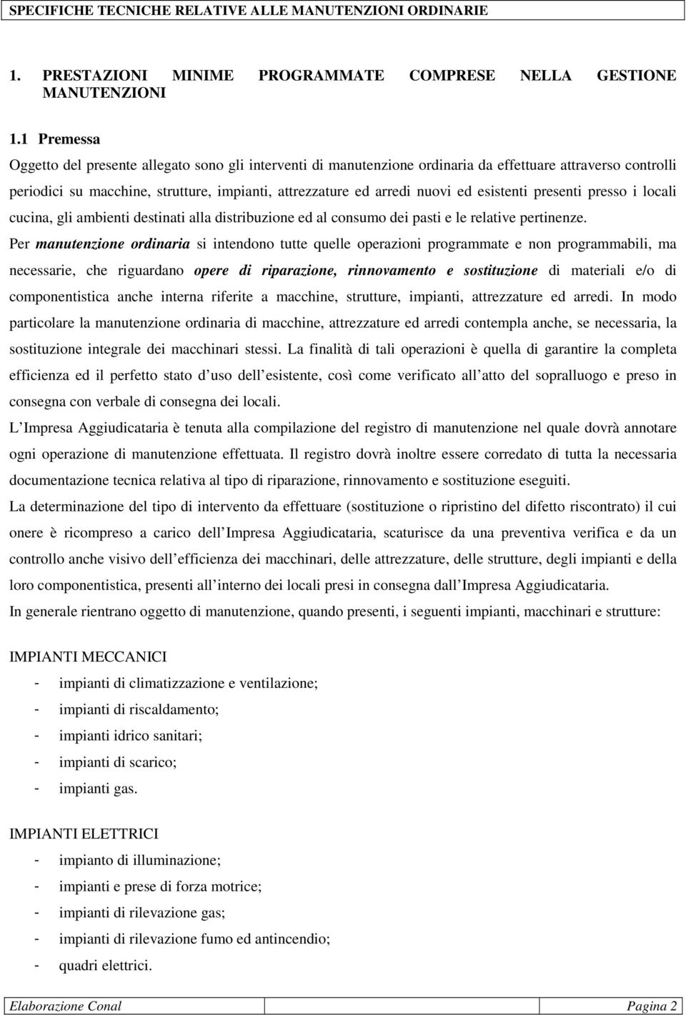 esistenti presenti presso i locali cucina, gli ambienti destinati alla distribuzione ed al consumo dei pasti e le relative pertinenze.