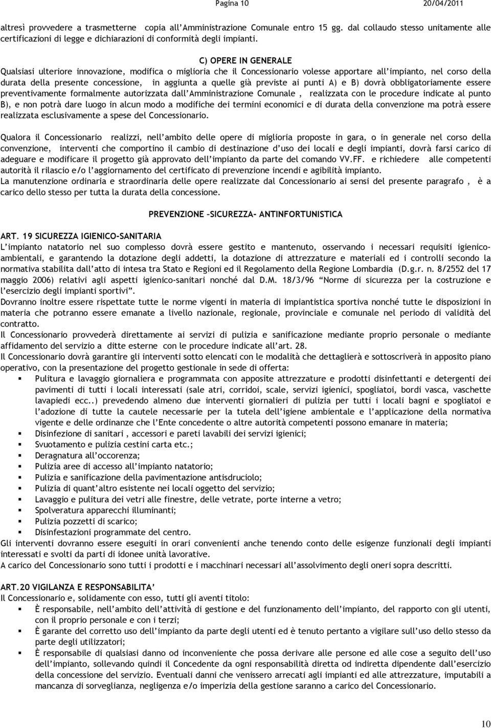 C) OPERE IN GENERALE Qualsiasi ulteriore innovazione, modifica o miglioria che il Concessionario volesse apportare all impianto, nel corso della durata della presente concessione, in aggiunta a