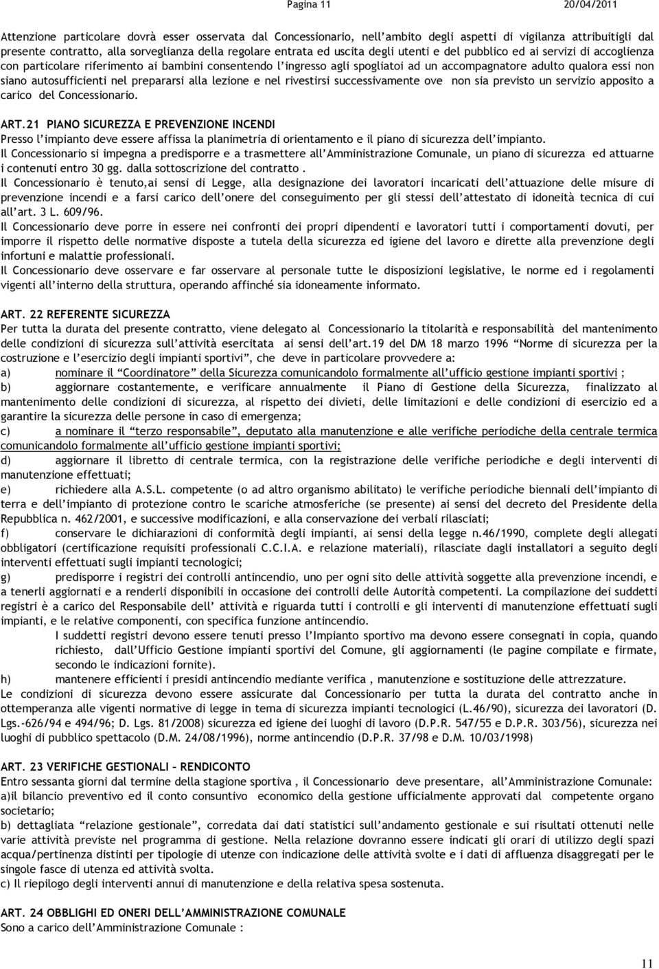 siano autosufficienti nel prepararsi alla lezione e nel rivestirsi successivamente ove non sia previsto un servizio apposito a carico del Concessionario. ART.