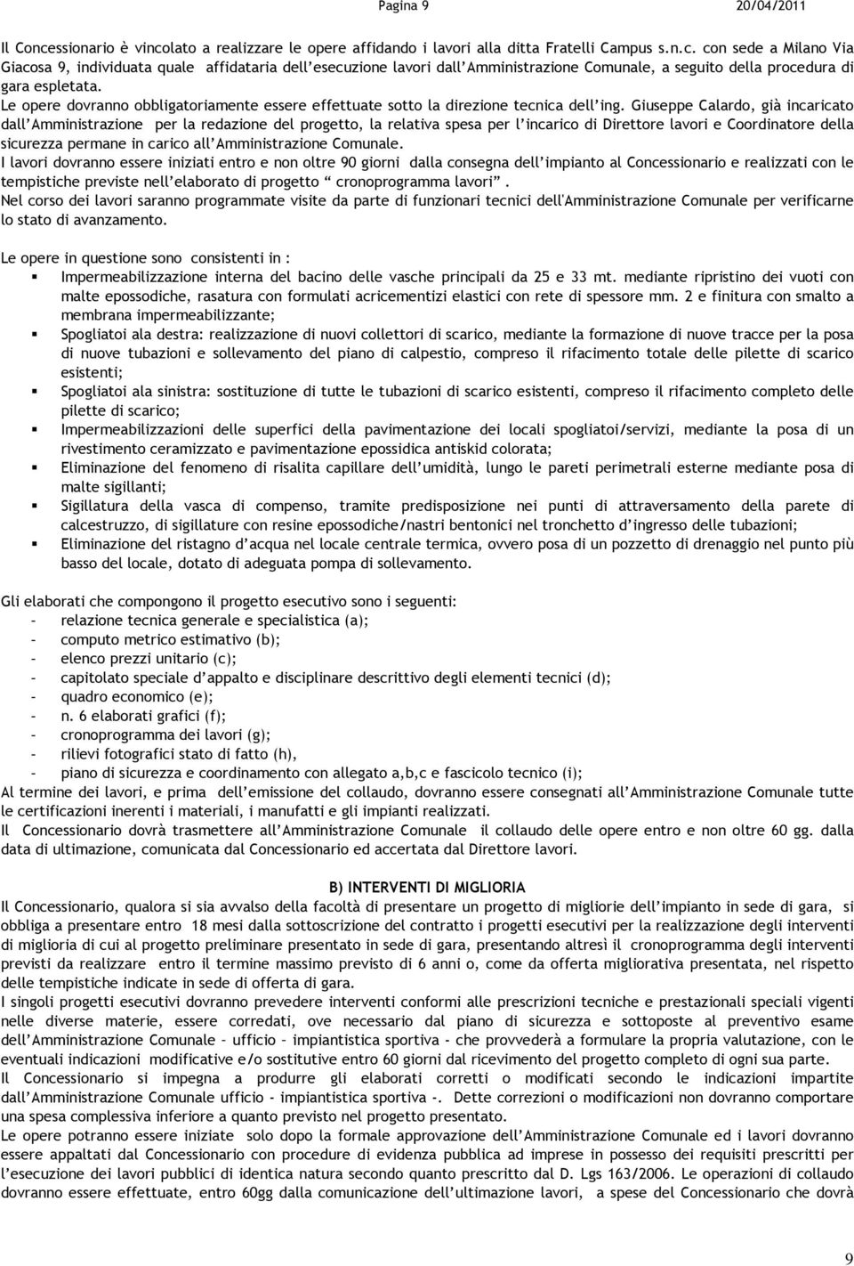 Giuseppe Calardo, già incaricato dall Amministrazione per la redazione del progetto, la relativa spesa per l incarico di Direttore lavori e Coordinatore della sicurezza permane in carico all