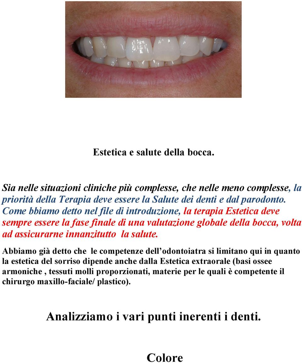 Come bbiamo detto nel file di introduzione, la terapia Estetica deve sempre essere la fase finale di una valutazione globale della bocca, volta ad assicurarne