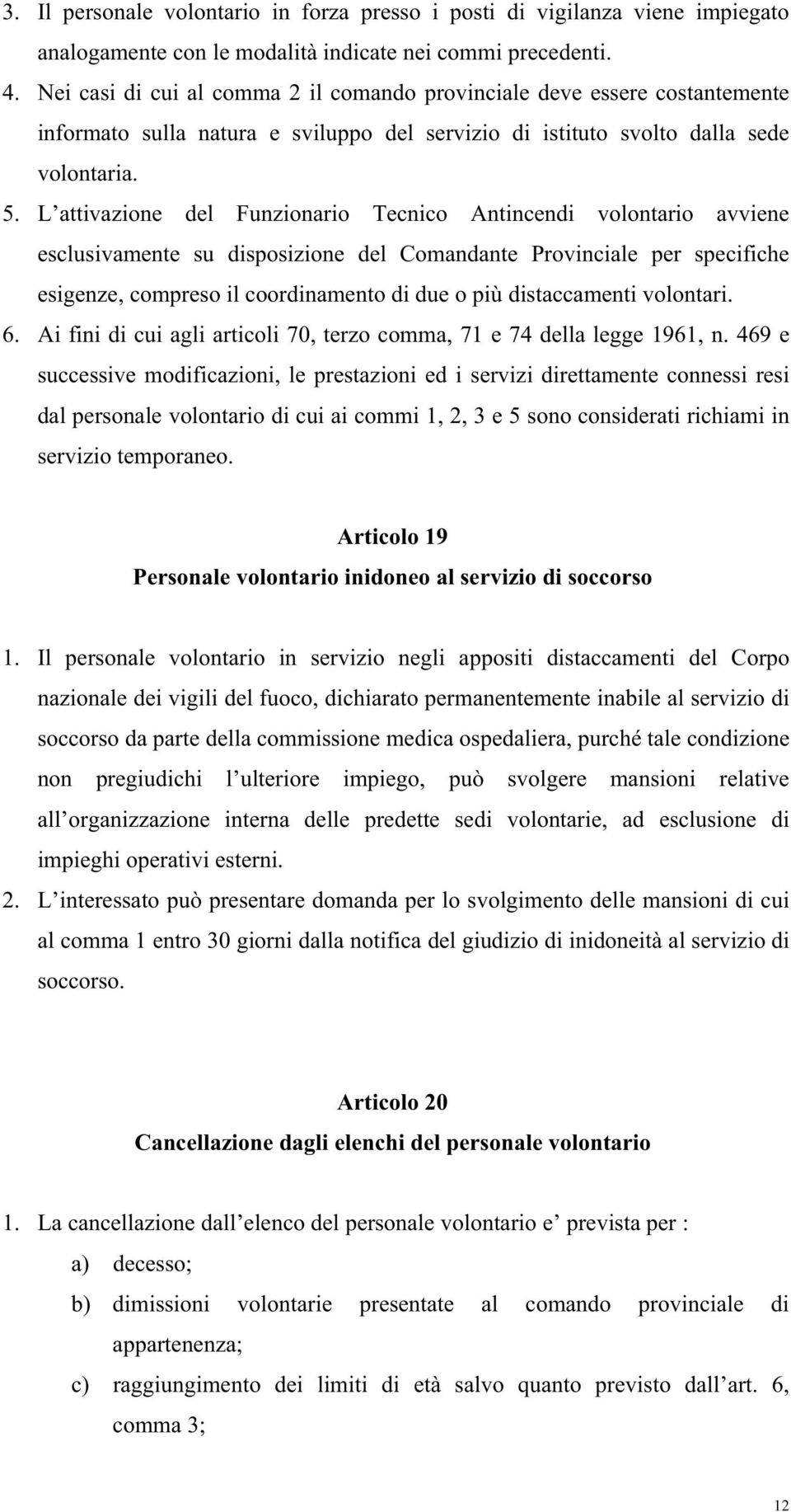 L attivazione del Funzionario Tecnico Antincendi volontario avviene esclusivamente su disposizione del Comandante Provinciale per specifiche esigenze, compreso il coordinamento di due o più