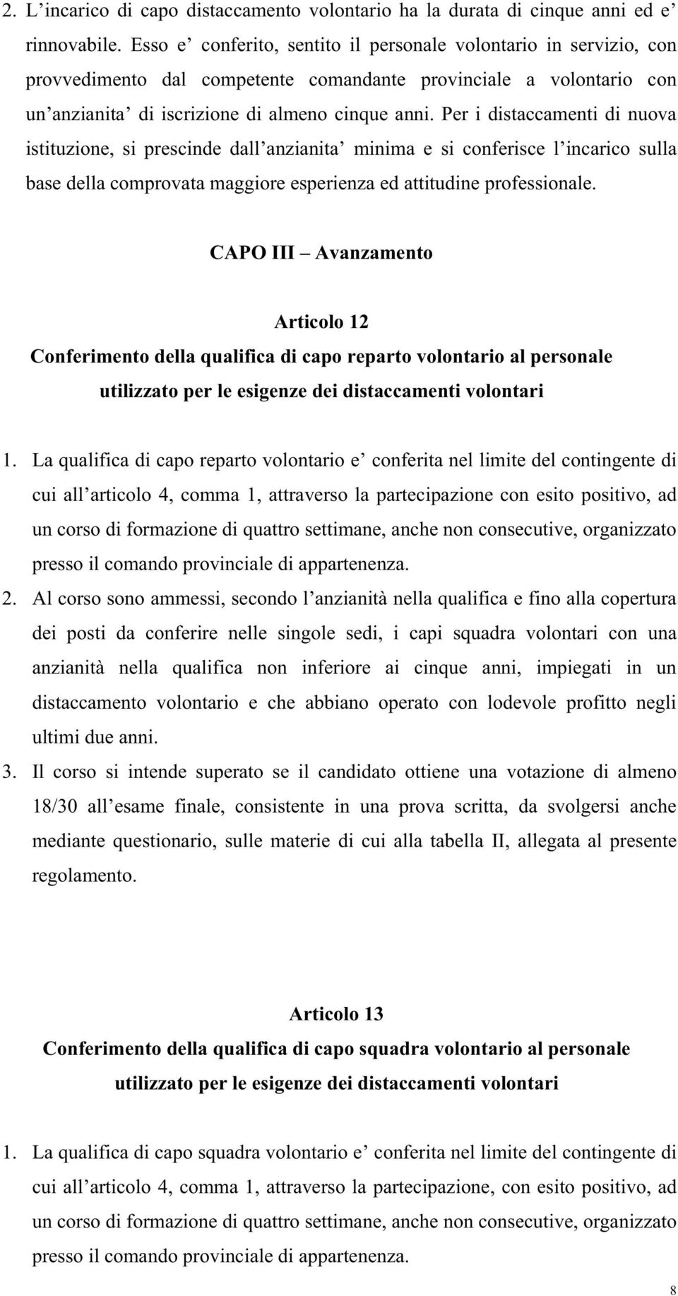 Per i distaccamenti di nuova istituzione, si prescinde dall anzianita minima e si conferisce l incarico sulla base della comprovata maggiore esperienza ed attitudine professionale.