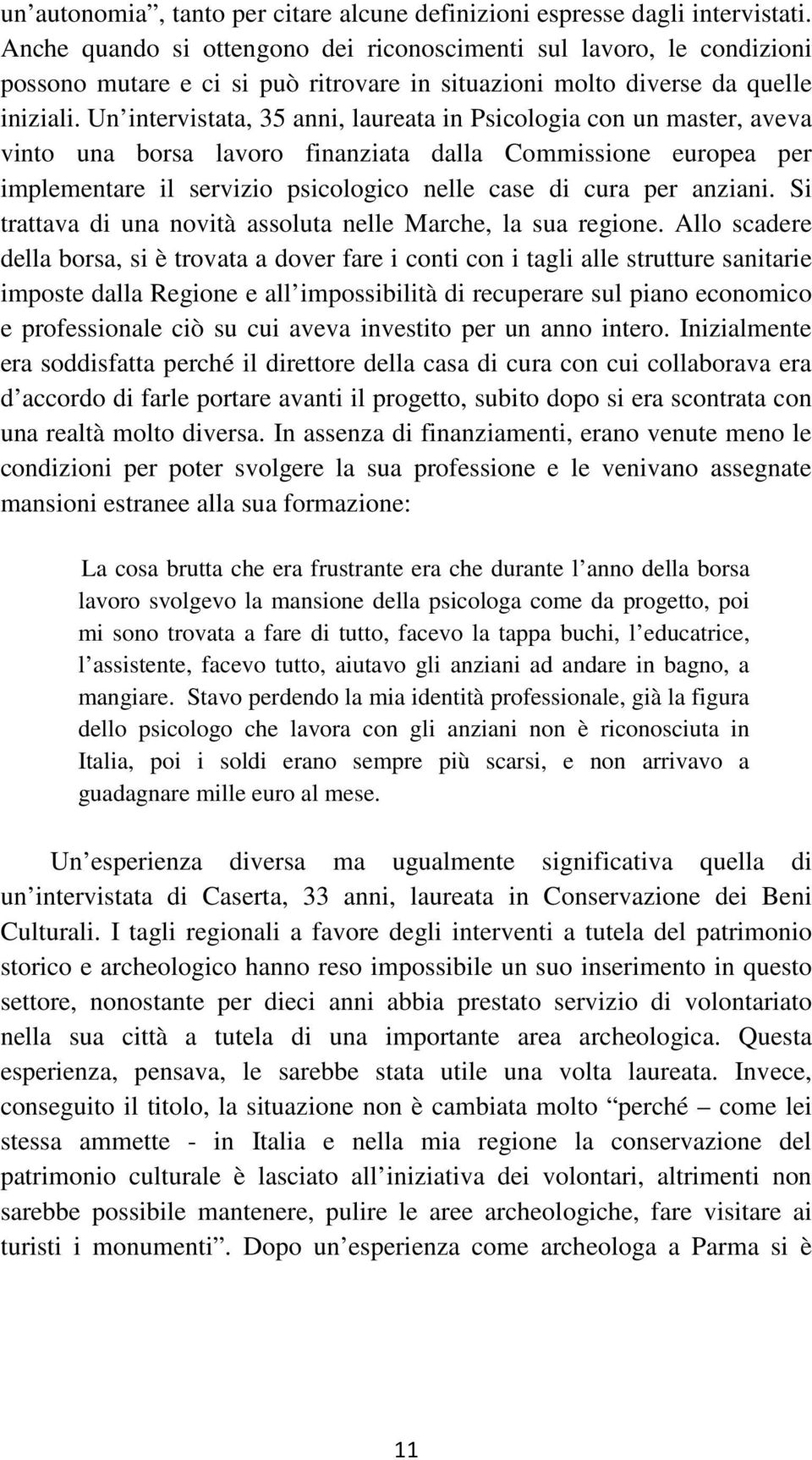 Un intervistata, 35 anni, laureata in Psicologia con un master, aveva vinto una borsa lavoro finanziata dalla Commissione europea per implementare il servizio psicologico nelle case di cura per