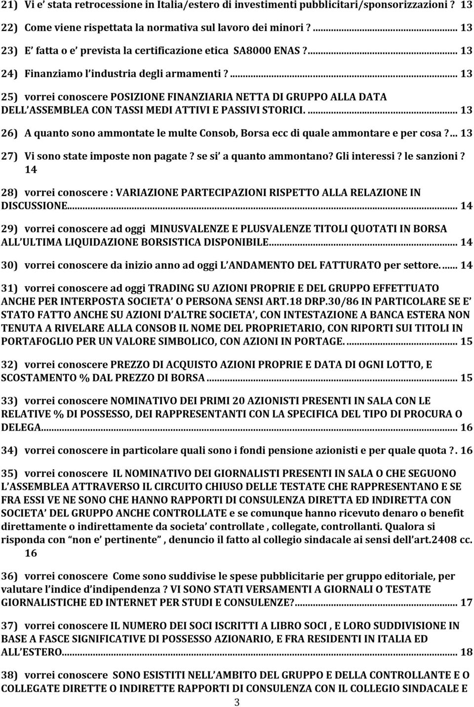 ... 13 25) vorrei conoscere POSIZIONE FINANZIARIA NETTA DI GRUPPO ALLA DATA DELL ASSEMBLEA CON TASSI MEDI ATTIVI E PASSIVI STORICI.